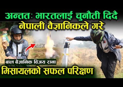 अन्तत: भारतलाई चुनौती दिदै नेपाली वैज्ञानिकले गरे मिसाइलको सफल परिक्षण